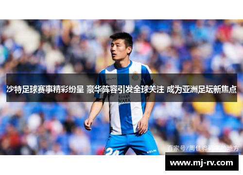 沙特足球赛事精彩纷呈 豪华阵容引发全球关注 成为亚洲足坛新焦点