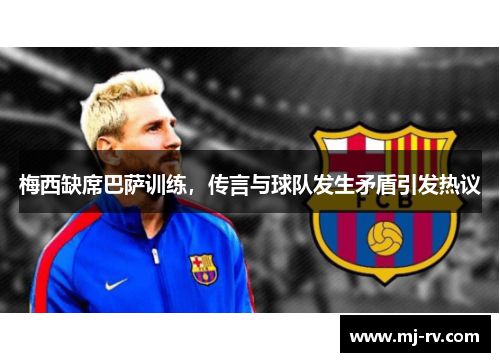 梅西缺席巴萨训练，传言与球队发生矛盾引发热议